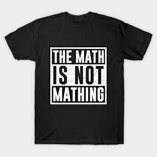 The Math is Not Mathing T-Shirt